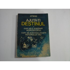    AJUTA-TI  DESTINUL  (cum sa folosesti  HOROSCOPUL)  -  ATMAN 